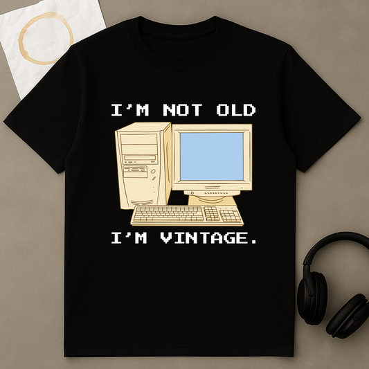 I'm Not Old, I'm Vintage